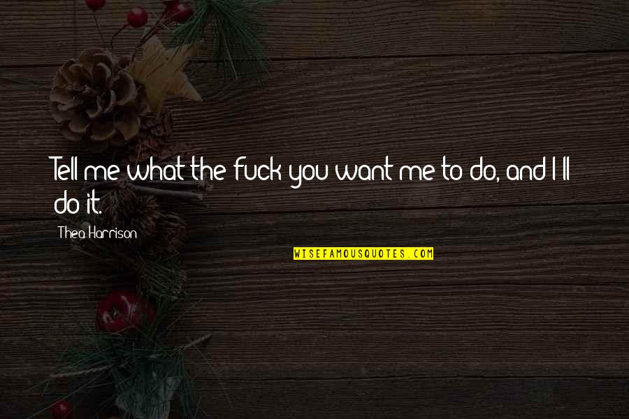 Fae's Quotes By Thea Harrison: Tell me what the fuck you want me Fae's Quotes By Thea Harrison: Tell me what the fuck you want me