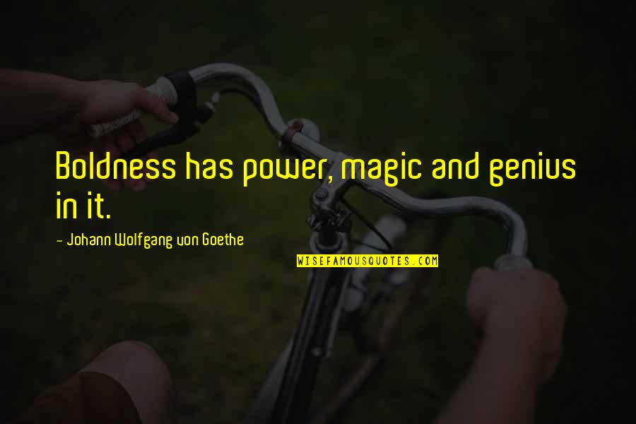 Faethon Hotel Quotes By Johann Wolfgang Von Goethe: Boldness has power, magic and genius in it. Faethon Hotel Quotes By Johann Wolfgang Von Goethe: Boldness has power, magic and genius in it.