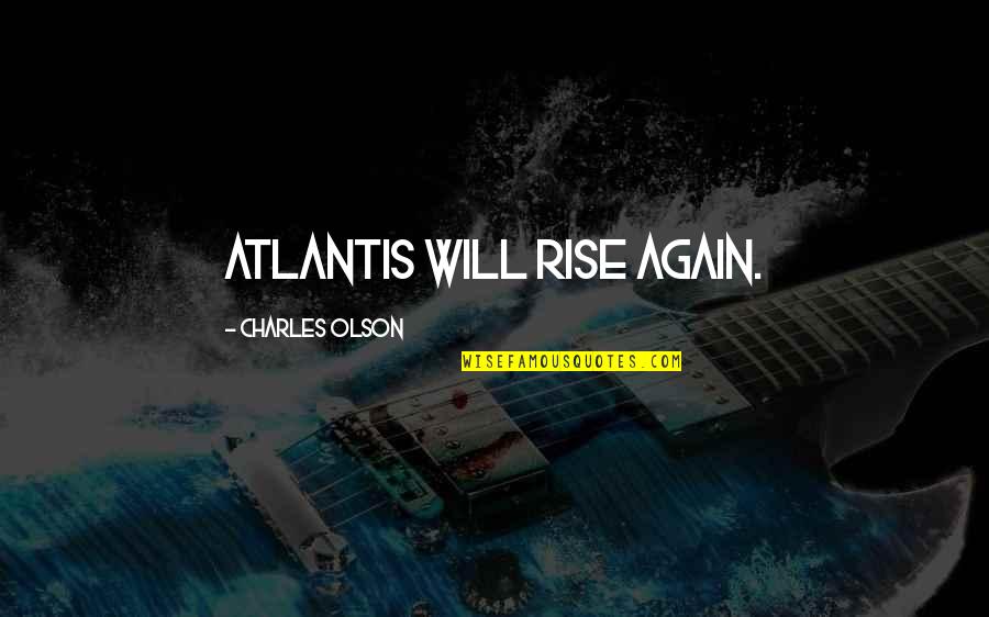 Faey Lol Quotes By Charles Olson: Atlantis will rise again. Faey Lol Quotes By Charles Olson: Atlantis will rise again.