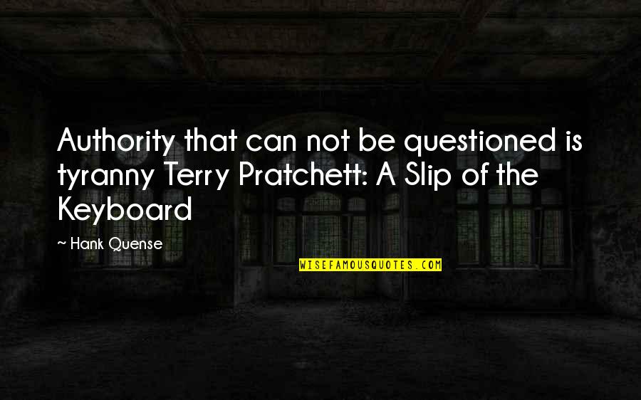 Faezah Pardi Quotes By Hank Quense: Authority that can not be questioned is tyranny Faezah Pardi Quotes By Hank Quense: Authority that can not be questioned is tyranny