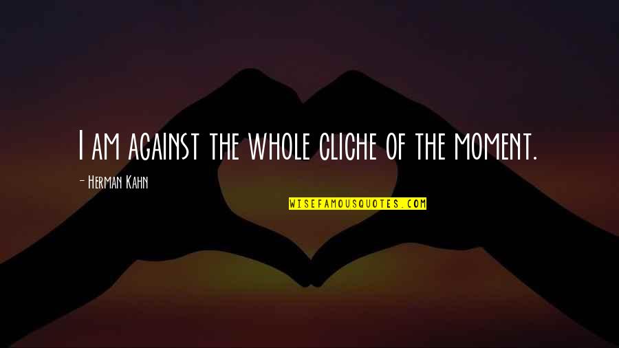 Faf Stock Quote Quotes By Herman Kahn: I am against the whole cliche of the Faf Stock Quote Quotes By Herman Kahn: I am against the whole cliche of the