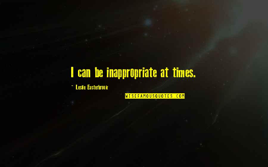 Fafard Soil Quotes By Leslie Easterbrook: I can be inappropriate at times. Fafard Soil Quotes By Leslie Easterbrook: I can be inappropriate at times.