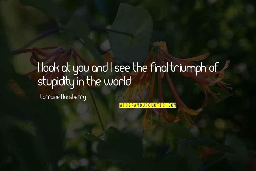 Fafard Soil Quotes By Lorraine Hansberry: I look at you and I see the Fafard Soil Quotes By Lorraine Hansberry: I look at you and I see the