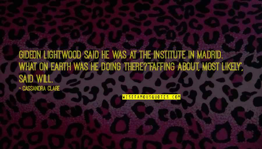 Faffing Quotes By Cassandra Clare: Gideon Lightwood said he was at the Institute