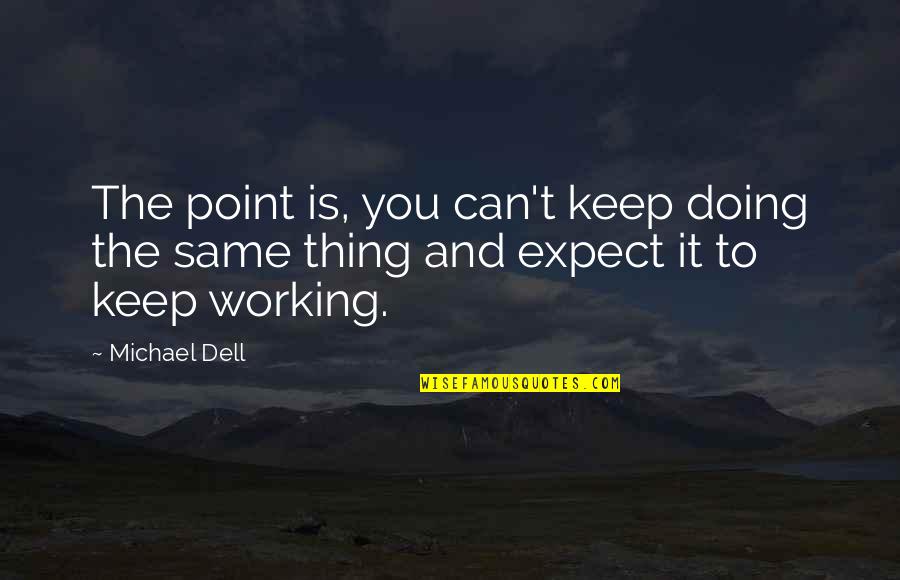 Fafinet Quotes By Michael Dell: The point is, you can't keep doing the