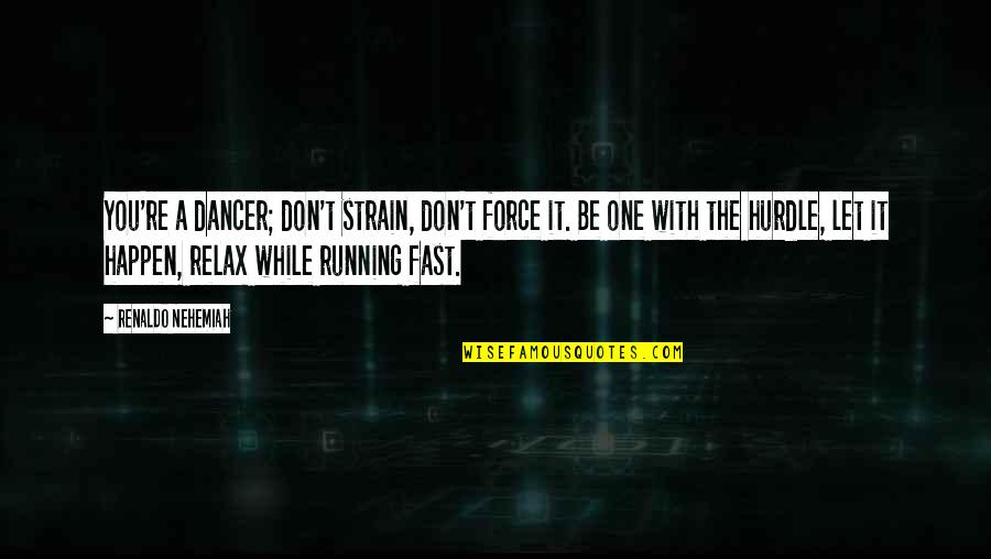 Fafinet Quotes By Renaldo Nehemiah: You're a dancer; don't strain, don't force it.