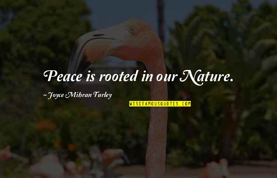 Fafinette Quotes By Joyce Mihran Turley: Peace is rooted in our Nature. Fafinette Quotes By Joyce Mihran Turley: Peace is rooted in our Nature.