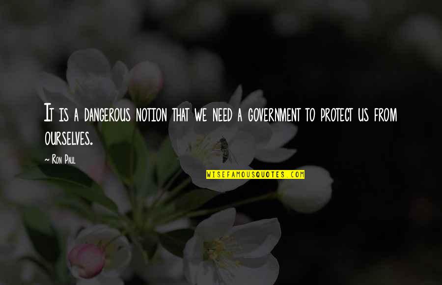 Fafinette Quotes By Ron Paul: It is a dangerous notion that we need