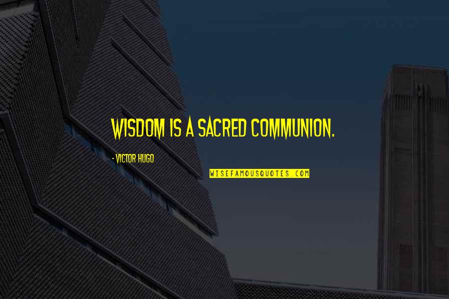 Fafnir's Quotes By Victor Hugo: Wisdom is a sacred communion.