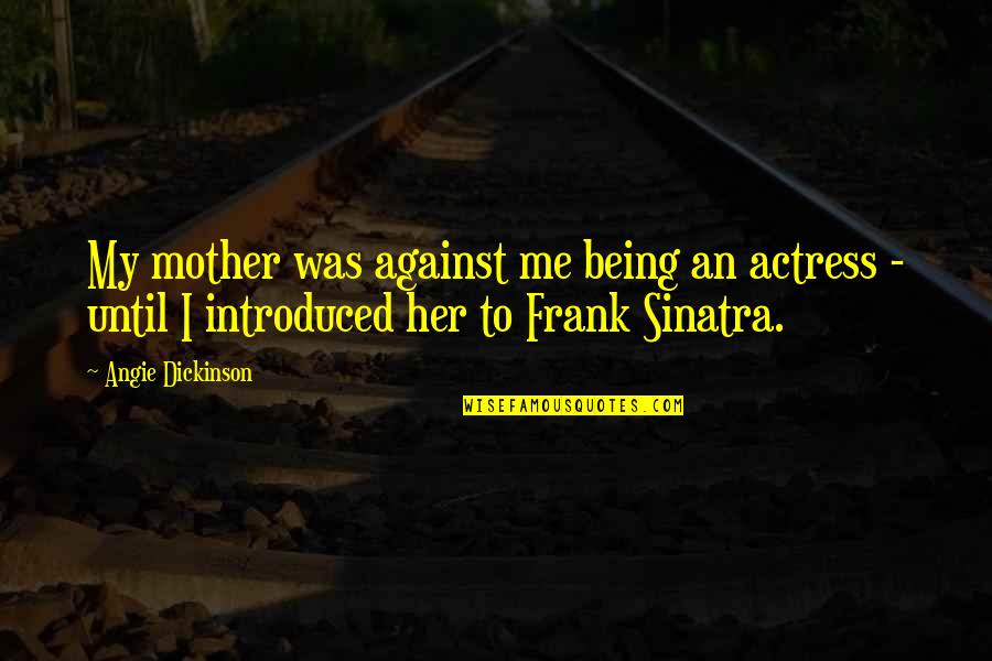 Fafoutis Auto Quotes By Angie Dickinson: My mother was against me being an actress