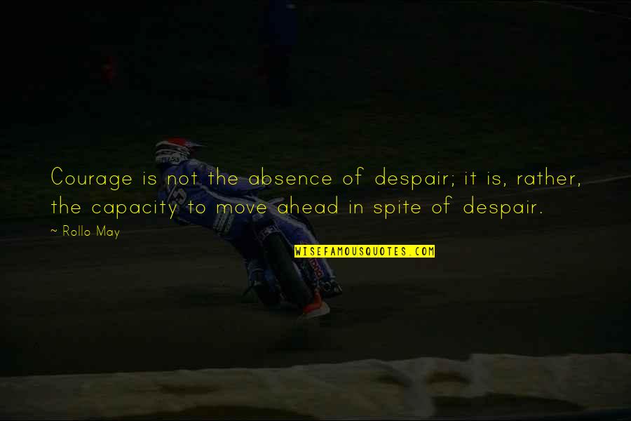 Fag Hag Quotes By Rollo May: Courage is not the absence of despair; it