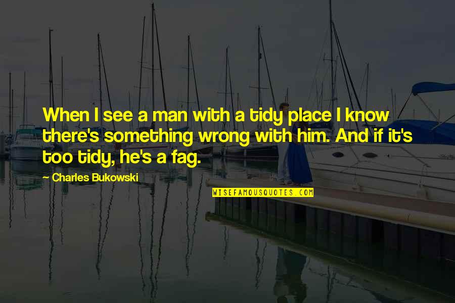Fag Quotes By Charles Bukowski: When I see a man with a tidy Fag Quotes By Charles Bukowski: When I see a man with a tidy