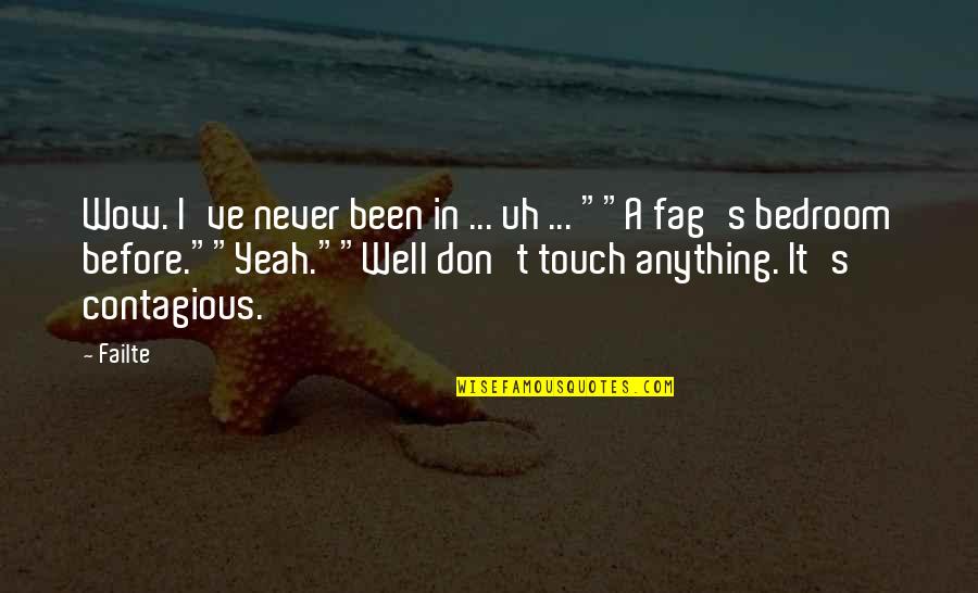 Fag Quotes By Failte: Wow. I've never been in ... uh ... Fag Quotes By Failte: Wow. I've never been in ... uh ...