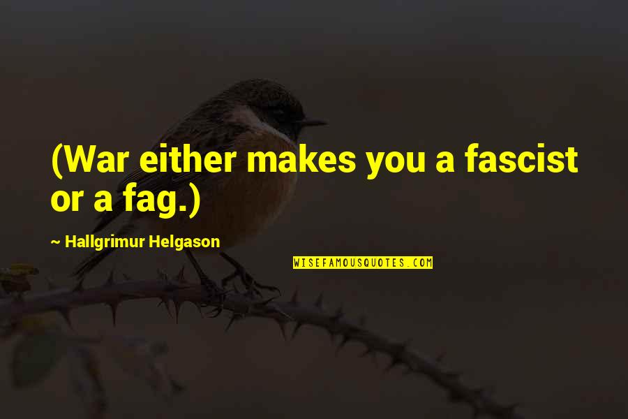 Fag Quotes By Hallgrimur Helgason: (War either makes you a fascist or a Fag Quotes By Hallgrimur Helgason: (War either makes you a fascist or a