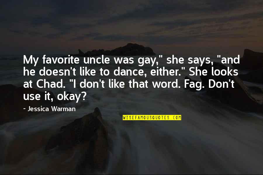 Fag Quotes By Jessica Warman: My favorite uncle was gay," she says, "and Fag Quotes By Jessica Warman: My favorite uncle was gay," she says, "and