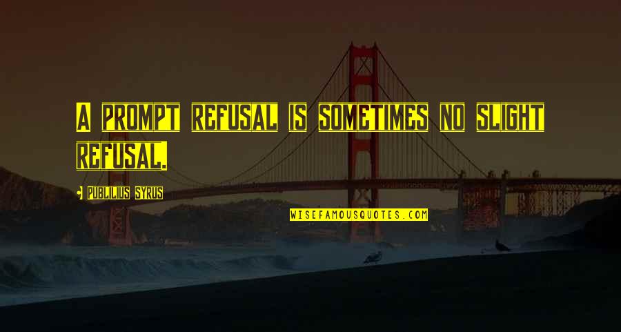 Fag Quotes By Publilius Syrus: A prompt refusal is sometimes no slight refusal. Fag Quotes By Publilius Syrus: A prompt refusal is sometimes no slight refusal.