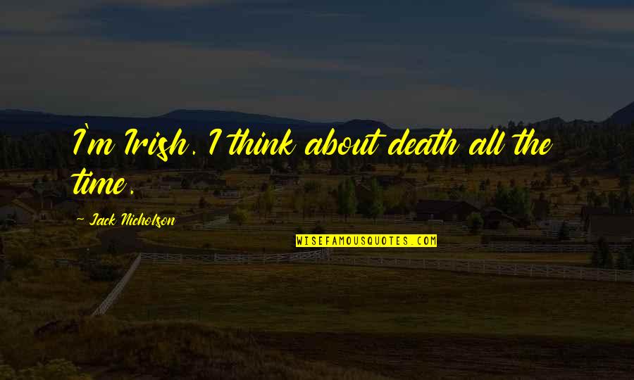 Fagant1 Quotes By Jack Nicholson: I'm Irish. I think about death all the Fagant1 Quotes By Jack Nicholson: I'm Irish. I think about death all the