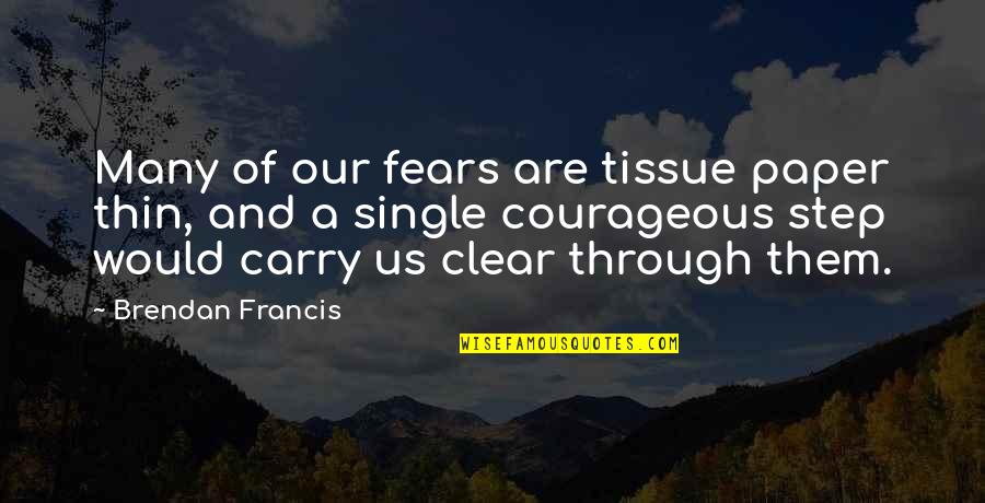 Fagerbakke Bill Quotes By Brendan Francis: Many of our fears are tissue paper thin, Fagerbakke Bill Quotes By Brendan Francis: Many of our fears are tissue paper thin,
