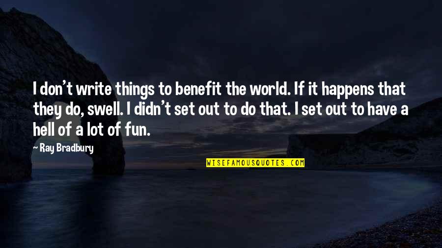 Fagerbakke Bill Quotes By Ray Bradbury: I don't write things to benefit the world. Fagerbakke Bill Quotes By Ray Bradbury: I don't write things to benefit the world.