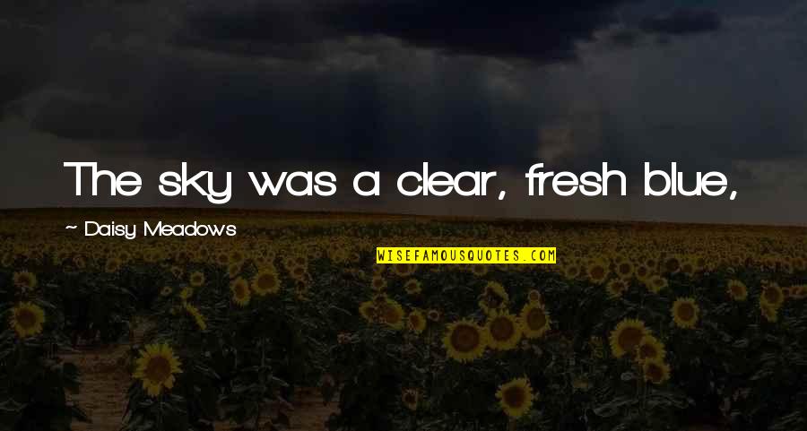 Fagerberg Notre Dame Quotes By Daisy Meadows: The sky was a clear, fresh blue,