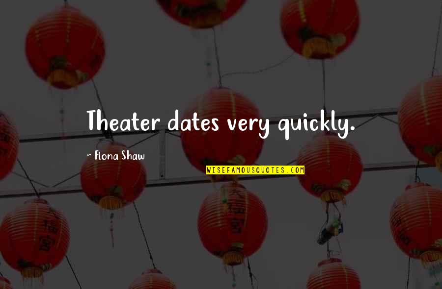 Fagerberg Produce Quotes By Fiona Shaw: Theater dates very quickly. Fagerberg Produce Quotes By Fiona Shaw: Theater dates very quickly.