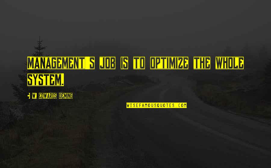 Fagerberg Produce Quotes By W. Edwards Deming: Management's job is to optimize the whole system. Fagerberg Produce Quotes By W. Edwards Deming: Management's job is to optimize the whole system.