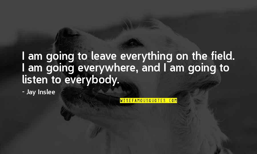Fagerhult Appareo Quotes By Jay Inslee: I am going to leave everything on the Fagerhult Appareo Quotes By Jay Inslee: I am going to leave everything on the