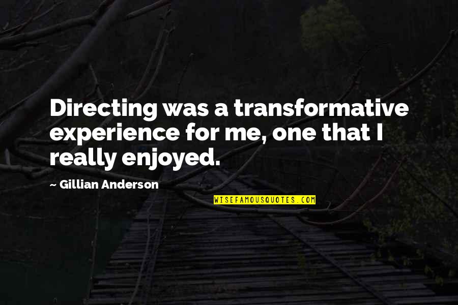 Fagerlie Quotes By Gillian Anderson: Directing was a transformative experience for me, one Fagerlie Quotes By Gillian Anderson: Directing was a transformative experience for me, one