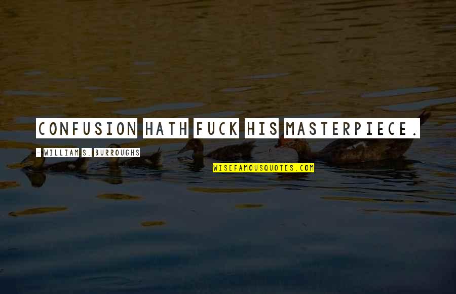 Fagerlie Quotes By William S. Burroughs: Confusion hath fuck his masterpiece. Fagerlie Quotes By William S. Burroughs: Confusion hath fuck his masterpiece.