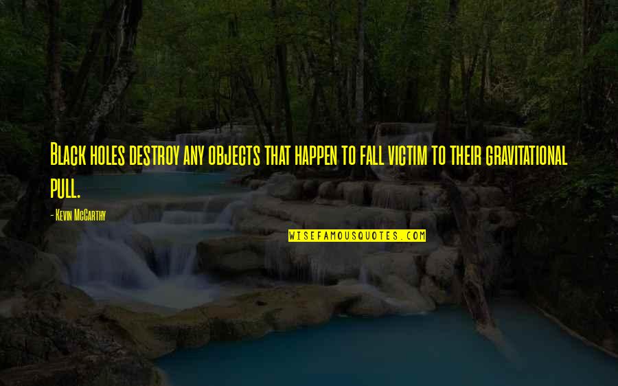 Fagerlind Quotes By Kevin McCarthy: Black holes destroy any objects that happen to Fagerlind Quotes By Kevin McCarthy: Black holes destroy any objects that happen to