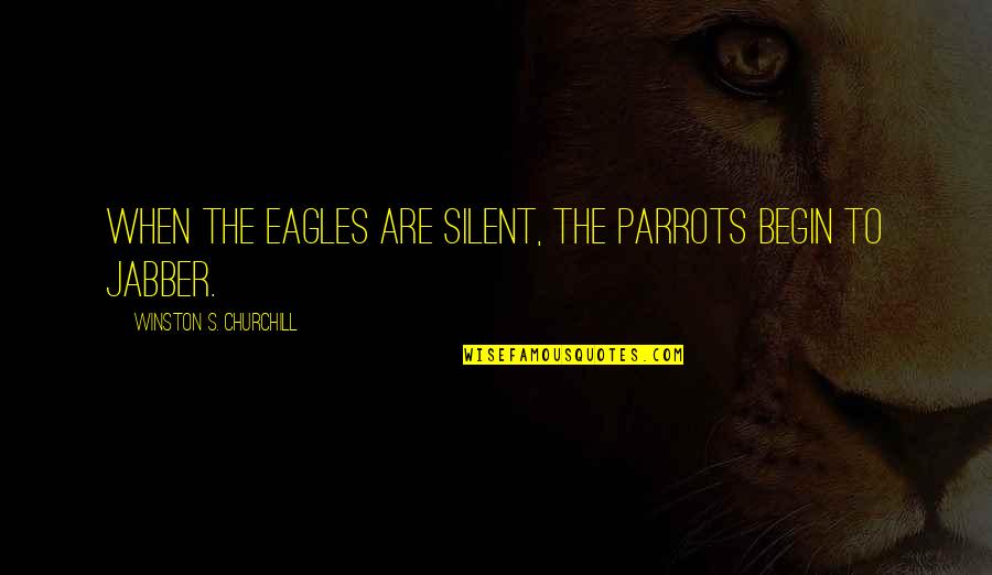Fagerroos Engineering Quotes By Winston S. Churchill: When the eagles are silent, the parrots begin