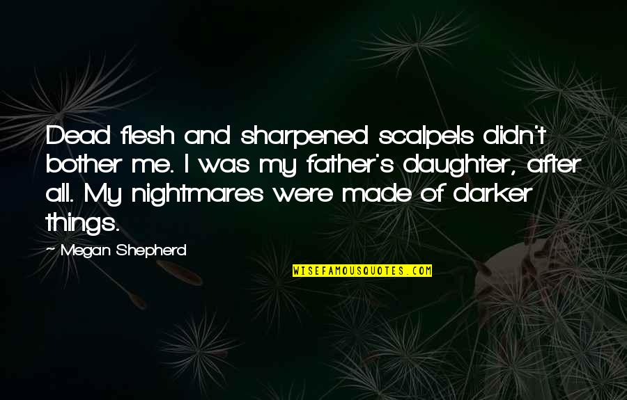 Fagerstrom Bagpipes Quotes By Megan Shepherd: Dead flesh and sharpened scalpels didn't bother me.