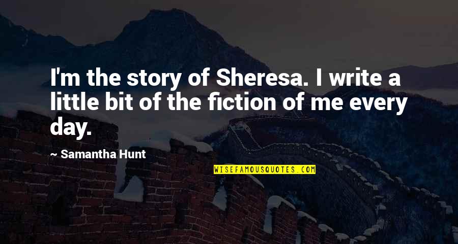 Faget Lyrics Quotes By Samantha Hunt: I'm the story of Sheresa. I write a