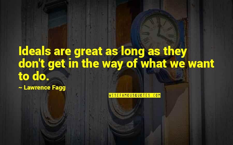 Fagg Quotes By Lawrence Fagg: Ideals are great as long as they don't