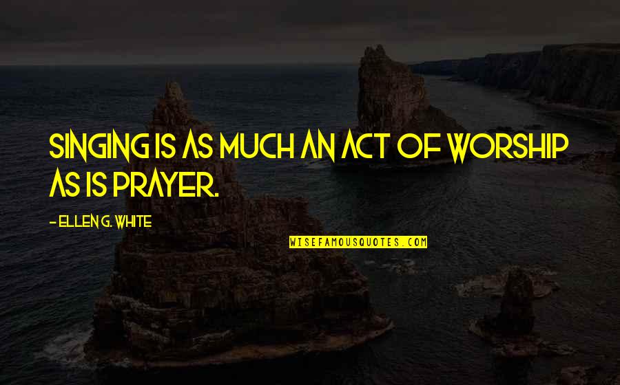 Fagged Quotes By Ellen G. White: Singing is as much an act of worship