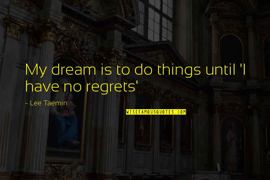 Faggianis Quotes By Lee Taemin: My dream is to do things until 'I Faggianis Quotes By Lee Taemin: My dream is to do things until 'I