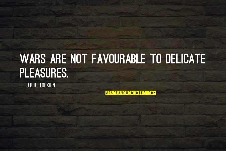 Faggiano Quotes By J.R.R. Tolkien: Wars are not favourable to delicate pleasures.