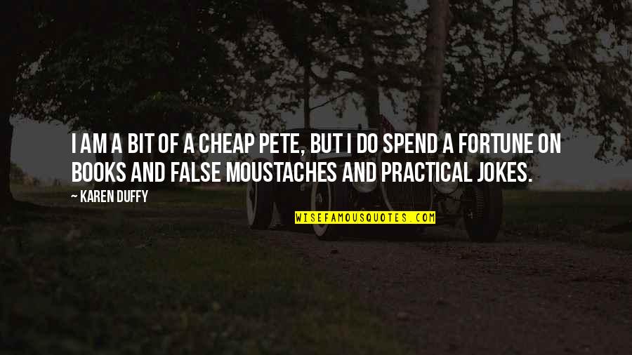 Faggiano Quotes By Karen Duffy: I am a bit of a Cheap Pete,