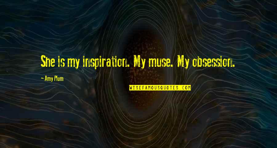 Faggin Bicycles Quotes By Amy Plum: She is my inspiration. My muse. My obsession.