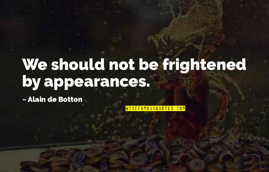 Faggioni Construction Quotes By Alain De Botton: We should not be frightened by appearances. Faggioni Construction Quotes By Alain De Botton: We should not be frightened by appearances.