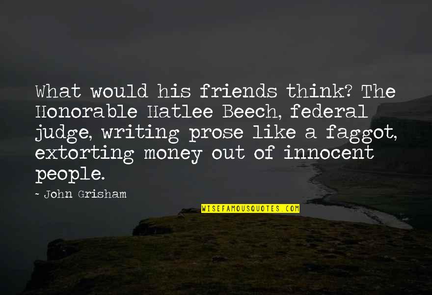 Faggot Quotes By John Grisham: What would his friends think? The Honorable Hatlee