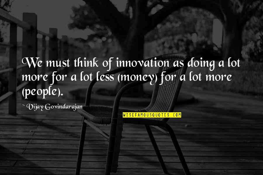 Faggy Dodgers Quotes By Vijay Govindarajan: We must think of innovation as doing a