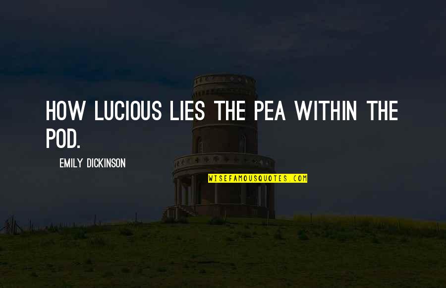 Fagles Odyssey Quotes By Emily Dickinson: How lucious lies the pea within the pod.