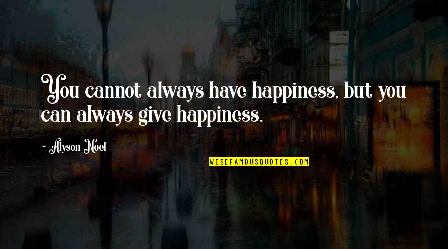 Fagocitado Quotes By Alyson Noel: You cannot always have happiness, but you can