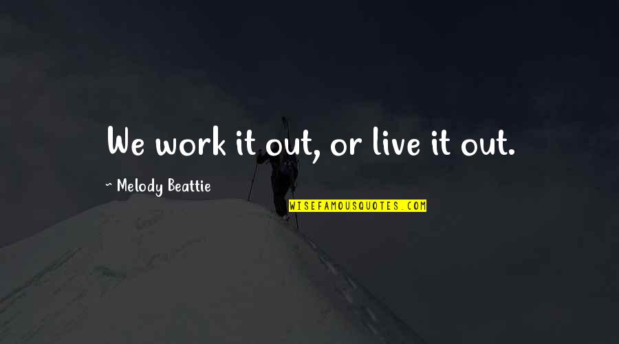 Fagocitar Quotes By Melody Beattie: We work it out, or live it out.