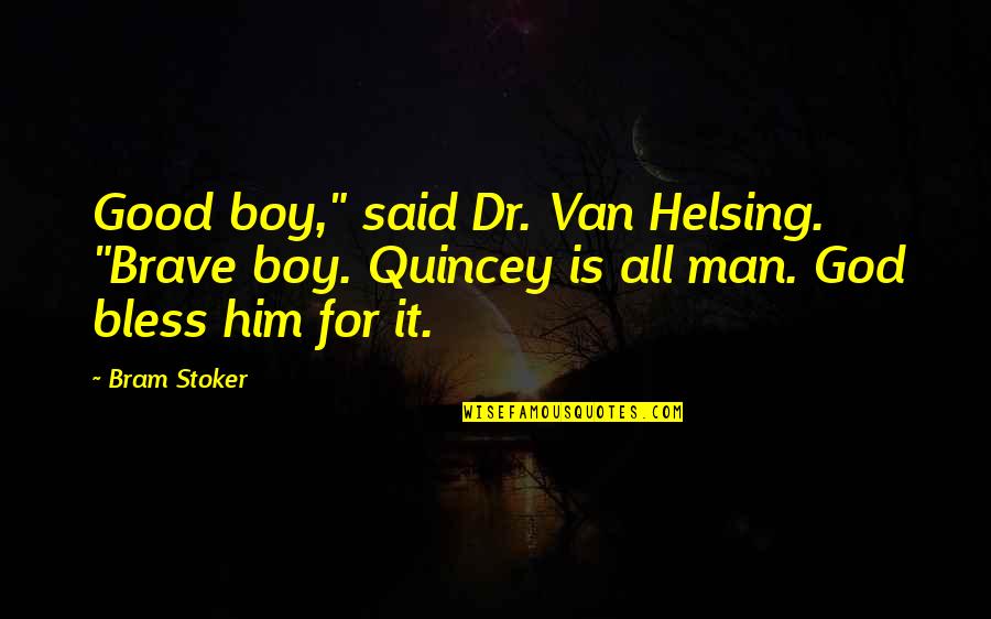 Fagots Quotes By Bram Stoker: Good boy," said Dr. Van Helsing. "Brave boy. Fagots Quotes By Bram Stoker: Good boy," said Dr. Van Helsing. "Brave boy.