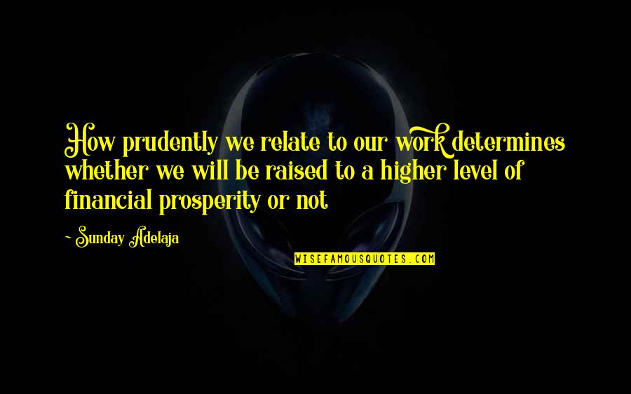 Fags Love Alphas Quotes By Sunday Adelaja: How prudently we relate to our work determines