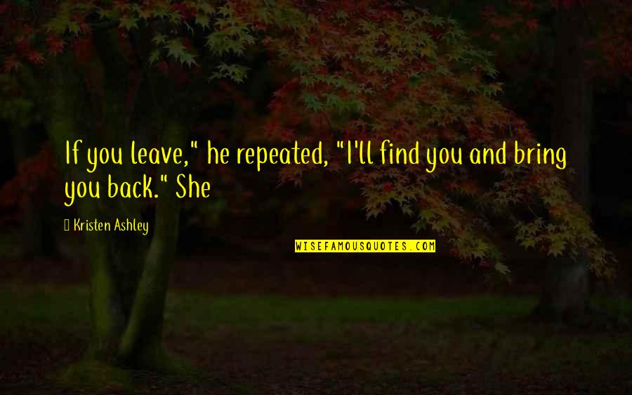 Faguer Quotes By Kristen Ashley: If you leave," he repeated, "I'll find you Faguer Quotes By Kristen Ashley: If you leave," he repeated, "I'll find you
