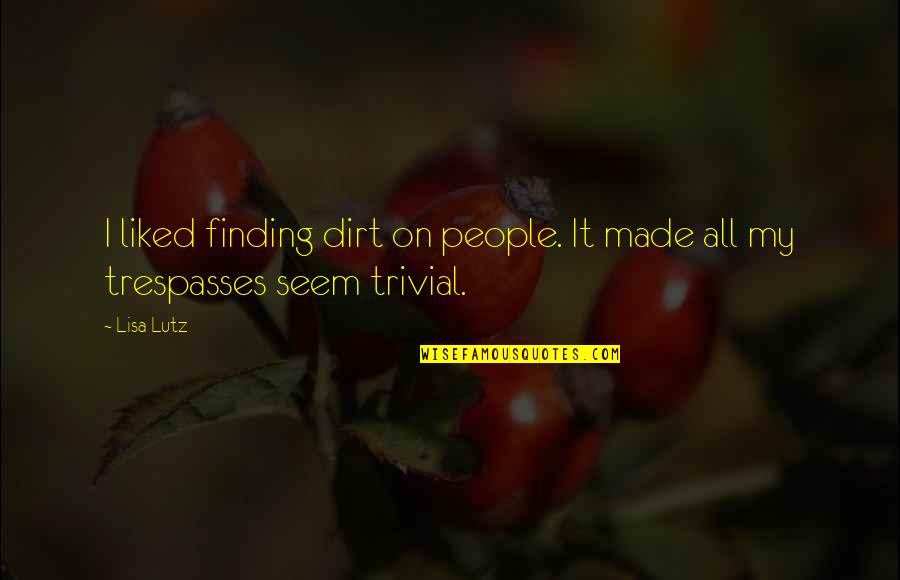 Faguer Quotes By Lisa Lutz: I liked finding dirt on people. It made