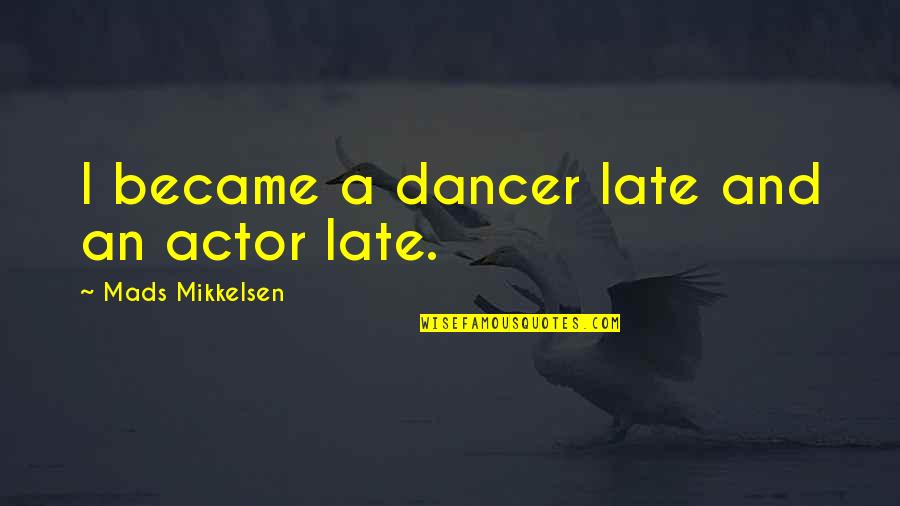 Faguer Quotes By Mads Mikkelsen: I became a dancer late and an actor Faguer Quotes By Mads Mikkelsen: I became a dancer late and an actor